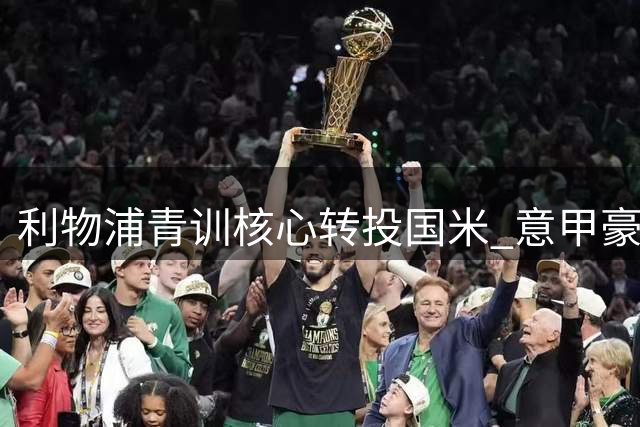利物浦青训核心转投国米 意甲豪门今夏三签英格兰将星